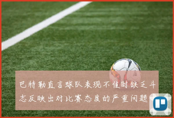 巴特勒直言球队表现不佳时缺乏斗志反映出对比赛态度的严重问题