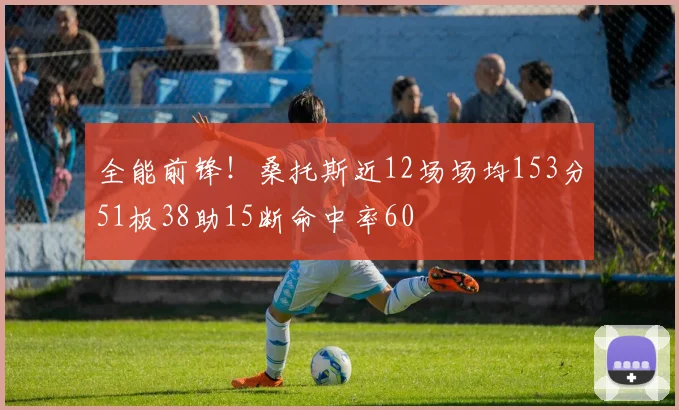 全能前锋！桑托斯近12场场均153分51板38助15断命中率60