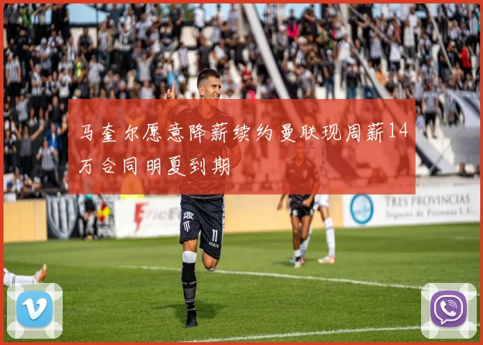 马奎尔愿意降薪续约曼联现周薪14万合同明夏到期